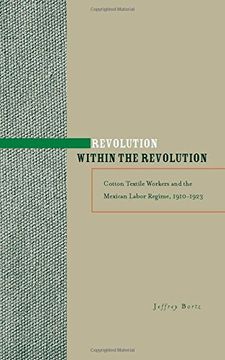portada Revolution Within the Revolution: Cotton Textile Workers and the Mexican Labor Regime, 1910-1923 