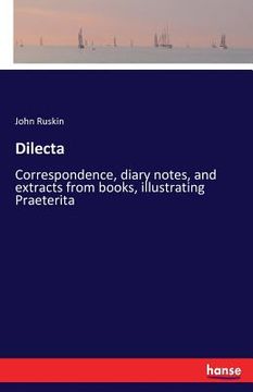 portada Dilecta: Correspondence, diary notes, and extracts from books, illustrating Praeterita