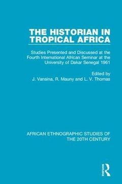 portada The Historian in Tropical Africa: Studies Presented and Discussed at the Fourth International African Seminar at the University of Dakar, Senegal 1961 (en Inglés)