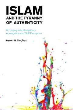 portada Islam and the Tyranny of Authenticity: An Inquiry Into Disciplinary Apologetics (en Inglés)