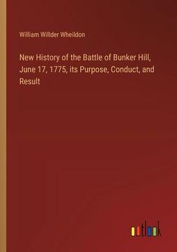 portada New History of the Battle of Bunker Hill, June 17, 1775, its Purpose, Conduct, and Result (en Inglés)
