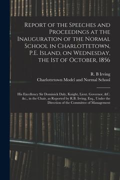 portada Report of the Speeches and Proceedings at the Inauguration of the Normal School in Charlottetown, P.E. Island, on Wednesday, the 1st of October, 1856 (en Inglés)