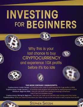 portada Investing for Beginners: 5 Manuscripts - Why This is Your Last Chance to Buy Cryptocurrency and Experience 10X Profits Before it's Too Late (en Inglés)