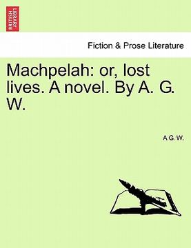 portada machpelah: or, lost lives. a novel. by a. g. w. (en Inglés)
