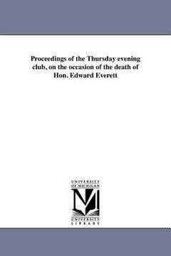 portada proceedings of the thursday evening club, on the occasion of the death of hon. edward everett (en Inglés)