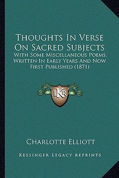 portada thoughts in verse on sacred subjects: with some miscellaneous poems, written in early years and now first published (1871) (en Inglés)