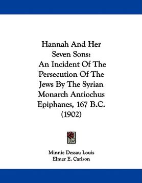 portada hannah and her seven sons: an incident of the persecution of the jews by the syrian monarch antiochus epiphanes, 167 b.c. (1902) (en Inglés)