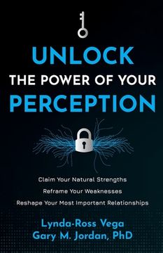 portada Unlock the Power of Your Perception: Claim Your Natural Strengths, Reframe Your Weaknesses, Reshape Your Most Important Relationships (en Inglés)