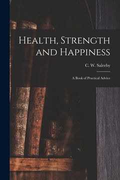 portada Health, Strength and Happiness: a Book of Practical Advice (en Inglés)