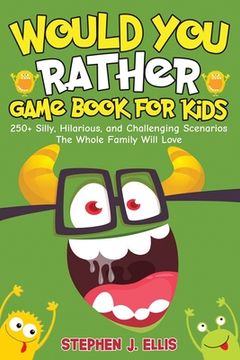 portada Would You Rather Game Book For Kids - 250+ Silly, Hilarious, and Challenging Scenarios The Whole Family Will Love (en Inglés)