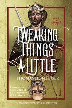 portada Tweaking Things a Little. Essays on the Epic Fantasy of J.R.R. Tolkien and G.R.R. Martin (en Inglés)