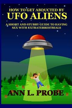 portada How to Get Abducted by UFO Aliens: A Short and Stubby Guide to Having Sex with Extraterrestrials (en Inglés)