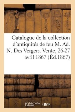 portada Catalogue de la Collection d'Antiquités de Feu M. Ad. N. Des Vergers. Vente, 26-27 Avril 1867 (en Francés)