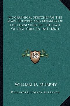 portada biographical sketches of the state officers and members of the legislature of the state of new york, in 1861 (1861) (en Inglés)