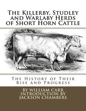 portada The Killerby, Studley and Warlaby Herds of Short Horn Cattle: The History of Their Rise and Progress (en Inglés)