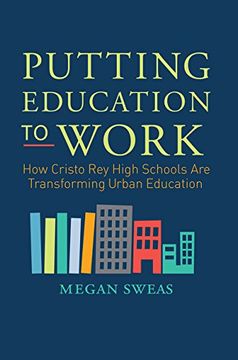 portada Putting Education to Work: How Cristo Rey High Schools are Transforming Urban Education (en Inglés)
