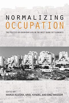 portada Normalizing Occupation: The Politics of Everyday Life in the West Bank Settlements (in English)