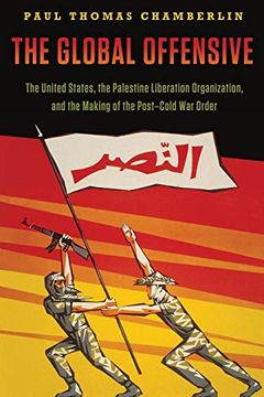 portada The Global Offensive: The United States, the Palestine Liberation Organization, and the Making of the Post-Cold war Order (Oxford Studies in International History) (en Inglés)