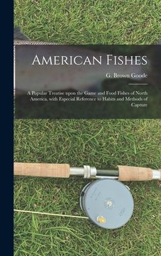 portada American Fishes [microform]: a Popular Treatise Upon the Game and Food Fishes of North America, With Especial Reference to Habits and Methods of Ca (en Inglés)