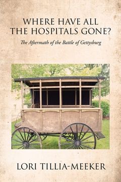 portada Where Have All the Hospitals Gone?: The Aftermath of the Battle of Gettysburg (en Inglés)