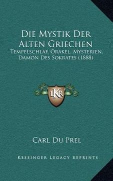 portada Die Mystik Der Alten Griechen: Tempelschlaf, Orakel, Mysterien, Damon Des Sokrates (1888) (in German)