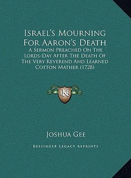 portada israel's mourning for aaron's death: a sermon preached on the lords-day after the death of the vea sermon preached on the lords-day after the death of (en Inglés)