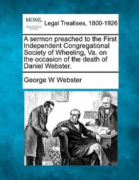 portada a sermon preached to the first independent congregational society of wheeling, va. on the occasion of the death of daniel webster. (en Inglés)
