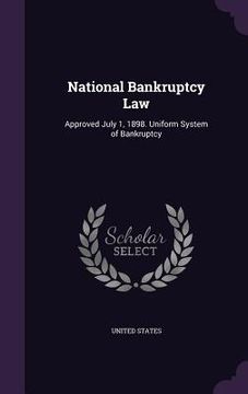 portada National Bankruptcy Law: Approved July 1, 1898. Uniform System of Bankruptcy (en Inglés)