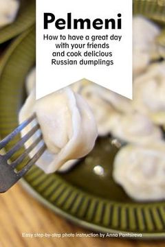 portada Pelmeni: How to have a great day with your friends and cook delicious Russian dumplings (en Inglés)