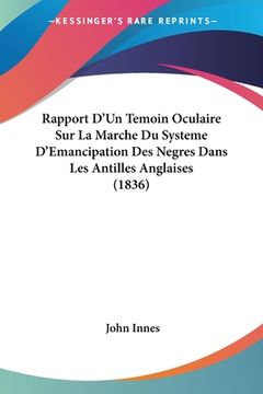 portada Rapport D'Un Temoin Oculaire Sur La Marche Du Systeme D'Emancipation Des Negres Dans Les Antilles Anglaises (1836) (en Francés)