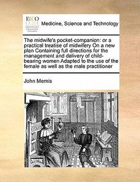 portada the midwife's pocket-companion: or a practical treatise of midwifery on a new plan containing full directions for the management and delivery of child