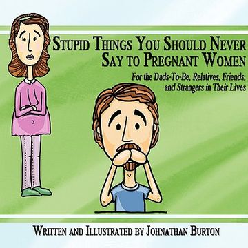 portada stupid things you should never say to pregnant women: for the dads-to-be, relatives, friends, and strangers in their lives (en Inglés)