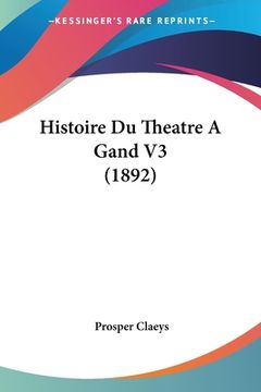 portada Histoire Du Theatre A Gand V3 (1892) (en Francés)