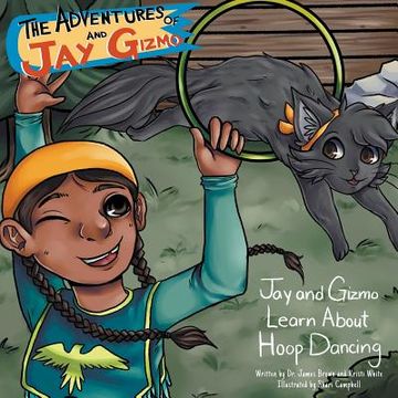 portada The Adventures of jay and Gizmo: Jay and Gizmo Learn About Indigenous Hoop Dancing (en Inglés)