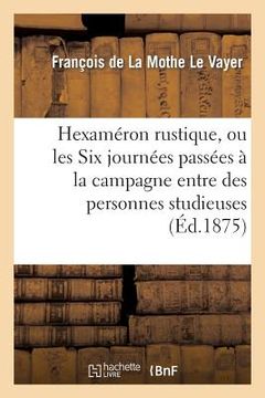 portada Hexaméron Rustique, Ou Les Six Journées Passées À La Campagne Entre Des Personnes Studieuses: Seconde Édition Française, Conforme À l'Édition Original (en Francés)