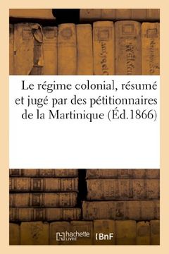 portada Le régime colonial, résumé et jugé par des pétitionnaires de la Martinique (Histoire)