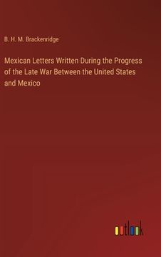 portada Mexican Letters Written During the Progress of the Late War Between the United States and Mexico (en Inglés)