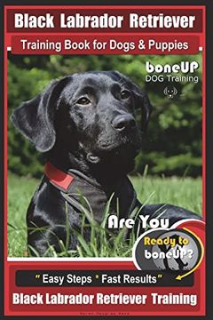portada Black Labrador Retriever Training Book for Dogs & Puppies by Boneup dog Training: Are you Ready to Bone up? Easy Steps * Fast Results Black Labrador Retriever Training (en Inglés)