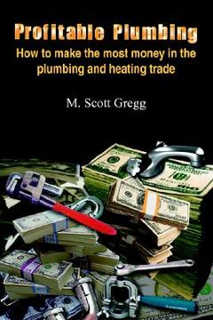 portada profitable plumbing: how to make the most money in the plumbing and heating trade (en Inglés)