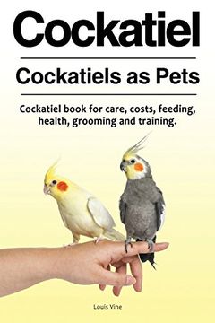 portada Cockatiel. Cockatiels as Pets. Cockatiel Book for Care, Costs, Feeding, Health, Grooming and Training. (en Inglés)