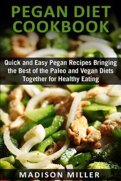 portada Pegan Diet Cookbook: Quick and Easy Pegan Recipes Bringing the Best of the Paleo and Vegan Diets Together for Healthy Eating (en Inglés)