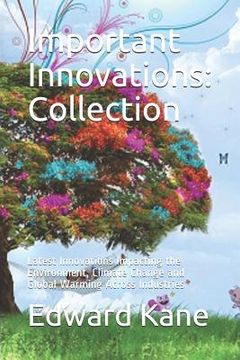 portada Important Innovations: Collection: Latest Innovations Impacting the Environment, Climate Change and Global Warming Across Industries (en Inglés)