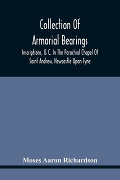 portada Collection Of Armorial Bearings, Inscriptions, &C. In The Parochial Chapel Of Saint Andrew, Newcastle Upon Tyne (in English)