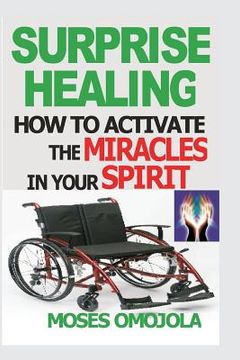 portada Surprise Healing: How To Activate The Miracles In Your Spirit (en Inglés)