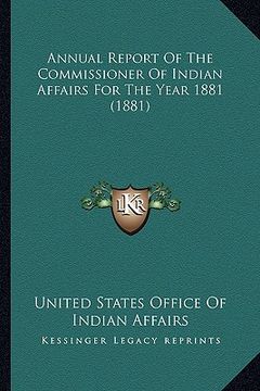 portada annual report of the commissioner of indian affairs for the annual report of the commissioner of indian affairs for the year 1881 (1881) year 1881 (18 (en Inglés)
