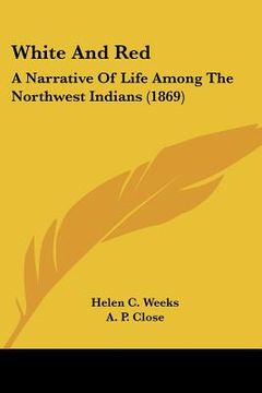 portada white and red: a narrative of life among the northwest indians (1869) (en Inglés)