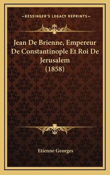 portada Jean De Brienne, Empereur De Constantinople Et Roi De Jerusalem (1858)