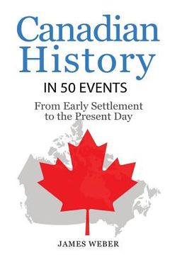 portada History: Canadian History in 50 Events: From Early Settlement to the Present Day (Canadian History For Dummies, Canada History,