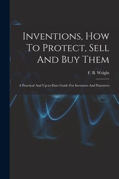 portada Inventions, How To Protect, Sell And Buy Them; A Practical And Up-to-date Guide For Inventors And Patentees (in English)