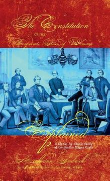 portada The Constitution of the Confederate States of America Explained: A Clause-By-Clause Study of the South's Magna Carta (en Inglés)